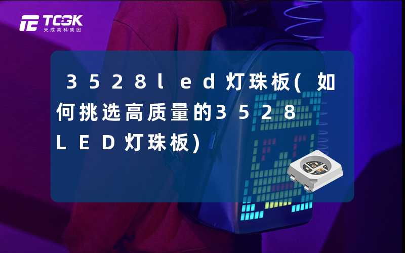 3528led灯珠板(如何挑选高质量的3528 LED灯珠板)